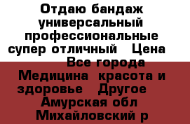 Отдаю бандаж универсальный профессиональные супер отличный › Цена ­ 900 - Все города Медицина, красота и здоровье » Другое   . Амурская обл.,Михайловский р-н